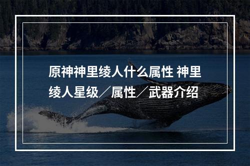 原神神里绫人什么属性 神里绫人星级／属性／武器介绍