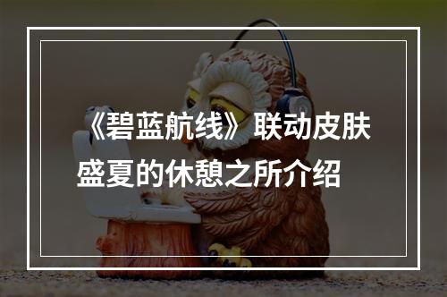 《碧蓝航线》联动皮肤盛夏的休憩之所介绍