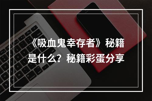 《吸血鬼幸存者》秘籍是什么？秘籍彩蛋分享