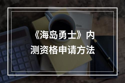 《海岛勇士》内测资格申请方法