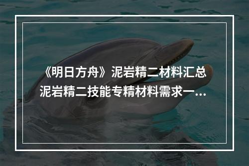 《明日方舟》泥岩精二材料汇总 泥岩精二技能专精材料需求一览