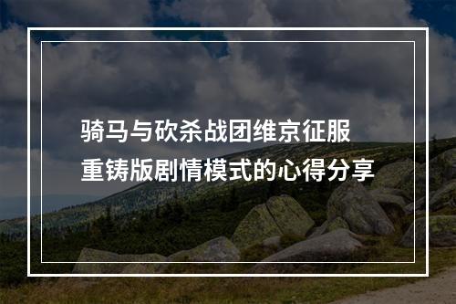 骑马与砍杀战团维京征服 重铸版剧情模式的心得分享