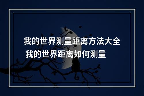 我的世界测量距离方法大全 我的世界距离如何测量