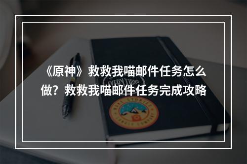 《原神》救救我喵邮件任务怎么做？救救我喵邮件任务完成攻略