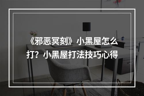 《邪恶冥刻》小黑屋怎么打？小黑屋打法技巧心得