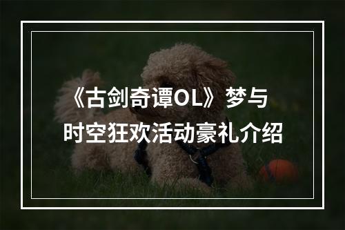 《古剑奇谭OL》梦与时空狂欢活动豪礼介绍