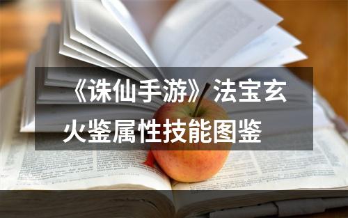 《诛仙手游》法宝玄火鉴属性技能图鉴