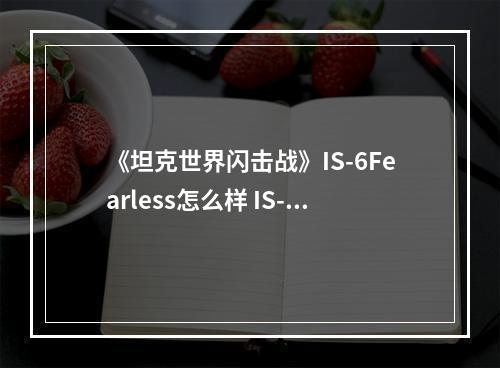 《坦克世界闪击战》IS-6Fearless怎么样 IS-6Fearless坦克图鉴