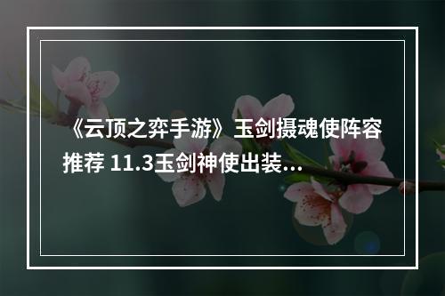 《云顶之弈手游》玉剑摄魂使阵容推荐 11.3玉剑神使出装搭配