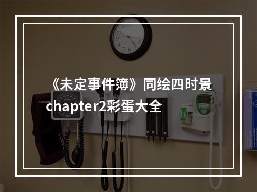 《未定事件簿》同绘四时景chapter2彩蛋大全