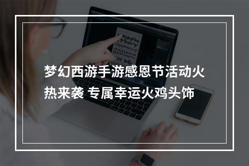 梦幻西游手游感恩节活动火热来袭 专属幸运火鸡头饰