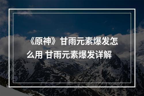 《原神》甘雨元素爆发怎么用 甘雨元素爆发详解