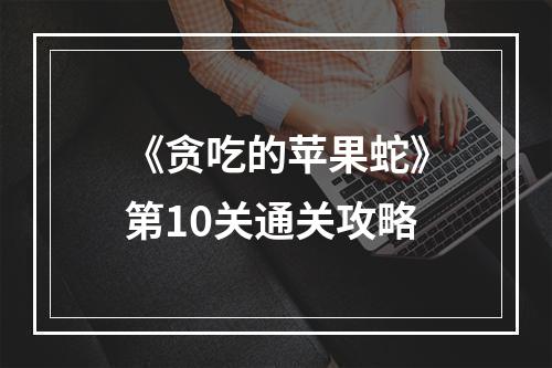 《贪吃的苹果蛇》第10关通关攻略