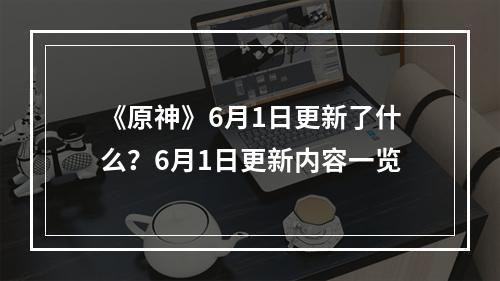 《原神》6月1日更新了什么？6月1日更新内容一览