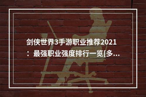 剑侠世界3手游职业推荐2021：最强职业强度排行一览[多图]