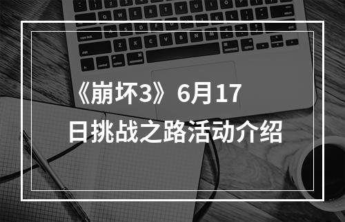 《崩坏3》6月17日挑战之路活动介绍