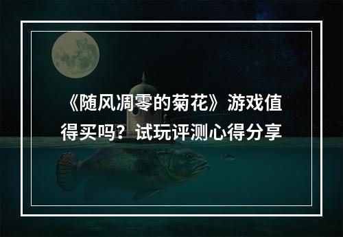 《随风凋零的菊花》游戏值得买吗？试玩评测心得分享