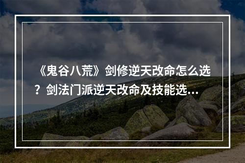 《鬼谷八荒》剑修逆天改命怎么选？剑法门派逆天改命及技能选择