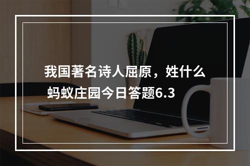 我国著名诗人屈原，姓什么 蚂蚁庄园今日答题6.3