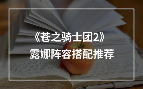 《苍之骑士团2》露娜阵容搭配推荐