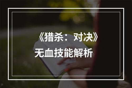 《猎杀：对决》无血技能解析