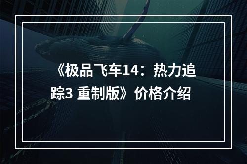 《极品飞车14：热力追踪3 重制版》价格介绍