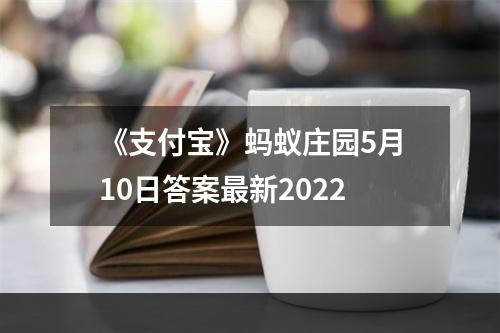 《支付宝》蚂蚁庄园5月10日答案最新2022