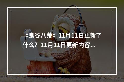 《鬼谷八荒》11月11日更新了什么？11月11日更新内容一览