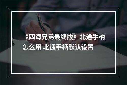 《四海兄弟最终版》北通手柄怎么用 北通手柄默认设置