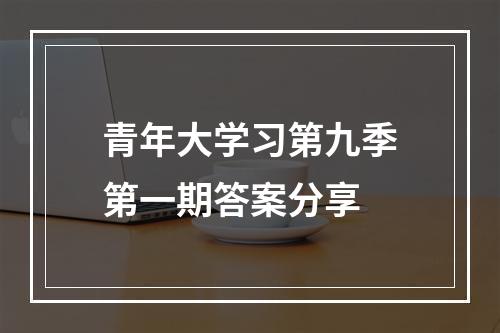 青年大学习第九季第一期答案分享