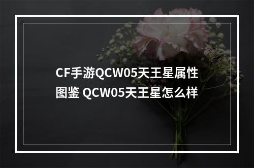 CF手游QCW05天王星属性图鉴 QCW05天王星怎么样