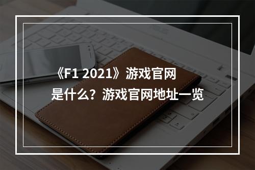 《F1 2021》游戏官网是什么？游戏官网地址一览