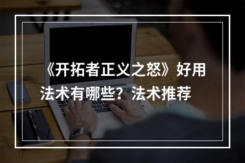 《开拓者正义之怒》好用法术有哪些？法术推荐