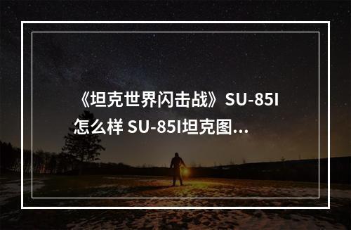 《坦克世界闪击战》SU-85I怎么样 SU-85I坦克图鉴