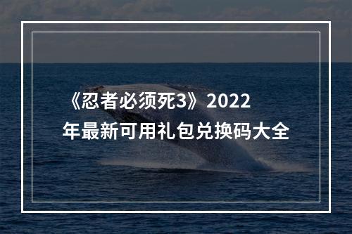 《忍者必须死3》2022年最新可用礼包兑换码大全