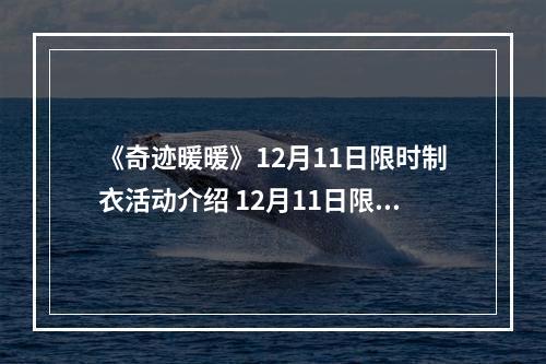 《奇迹暖暖》12月11日限时制衣活动介绍 12月11日限时制衣活动有什么内容