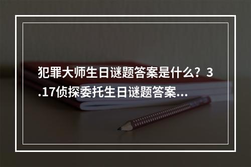 犯罪大师生日谜题答案是什么？3.17侦探委托生日谜题答案解析[多图]