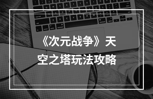 《次元战争》天空之塔玩法攻略