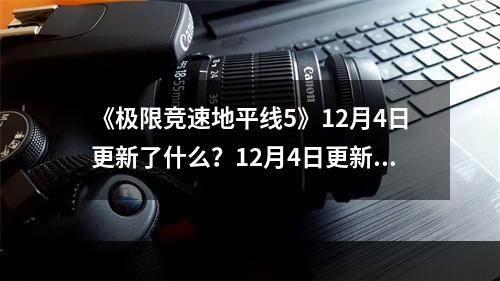 《极限竞速地平线5》12月4日更新了什么？12月4日更新内容一览