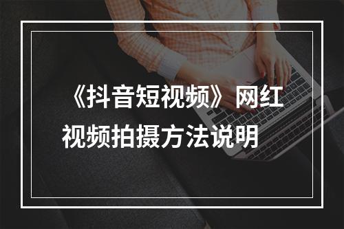 《抖音短视频》网红视频拍摄方法说明