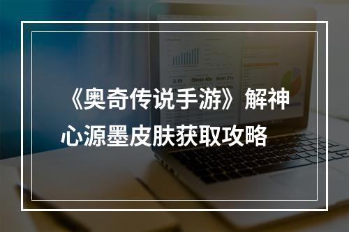 《奥奇传说手游》解神心源墨皮肤获取攻略