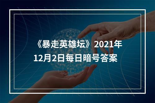 《暴走英雄坛》2021年12月2日每日暗号答案