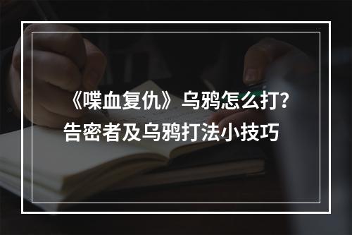 《喋血复仇》乌鸦怎么打？告密者及乌鸦打法小技巧