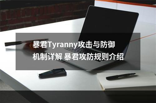 暴君Tyranny攻击与防御机制详解 暴君攻防规则介绍