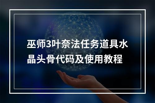 巫师3叶奈法任务道具水晶头骨代码及使用教程