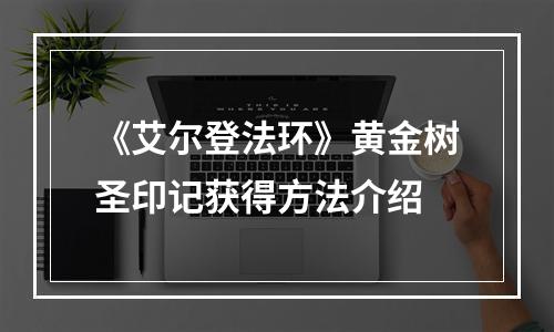 《艾尔登法环》黄金树圣印记获得方法介绍