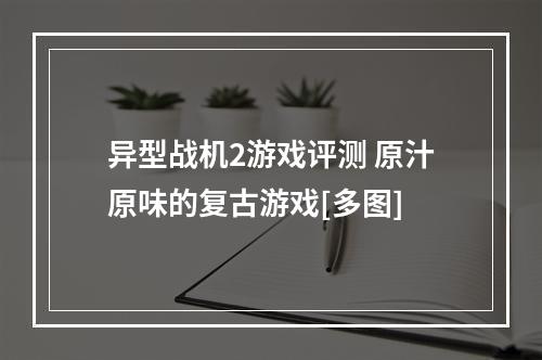 异型战机2游戏评测 原汁原味的复古游戏[多图]