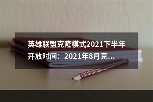 英雄联盟克隆模式2021下半年开放时间：2021年8月克隆模式时间介绍[多图]