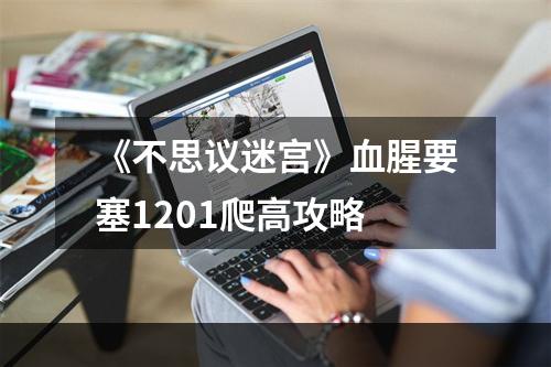 《不思议迷宫》血腥要塞1201爬高攻略