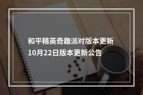 和平精英奇趣派对版本更新 10月22日版本更新公告